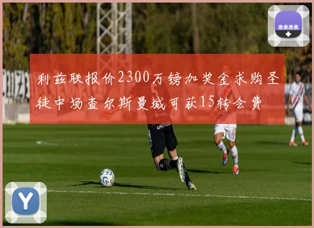 利兹联报价2300万镑加奖金求购圣徒中场查尔斯曼城可获15转会费